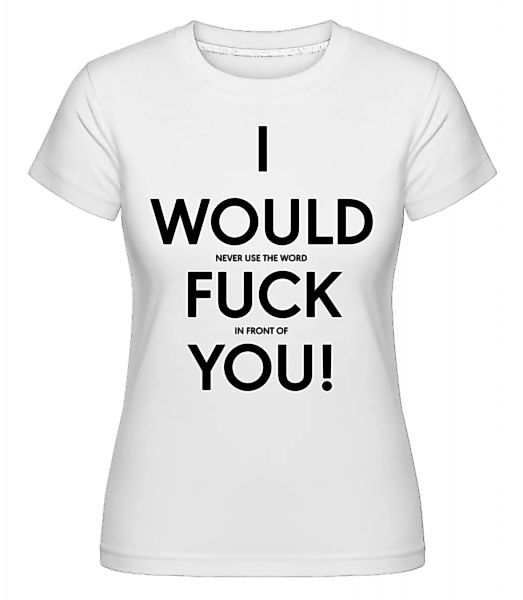 I Would Fuck You · Shirtinator Frauen T-Shirt günstig online kaufen