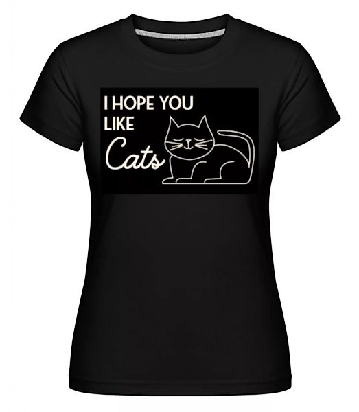 I Hope You Like Cats · Shirtinator Frauen T-Shirt günstig online kaufen