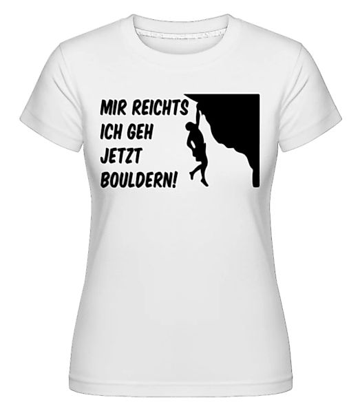 Mir Reichts Ich Geh Bouldern · Shirtinator Frauen T-Shirt günstig online kaufen