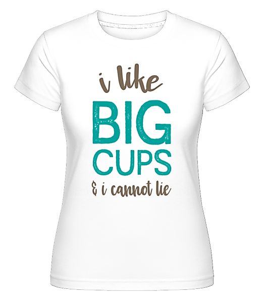 I Like Big Cups · Shirtinator Frauen T-Shirt günstig online kaufen