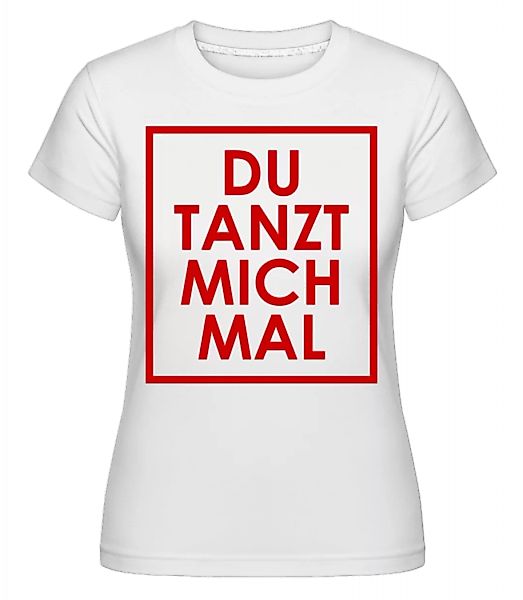 Du Tanzt Mich Mal · Shirtinator Frauen T-Shirt günstig online kaufen