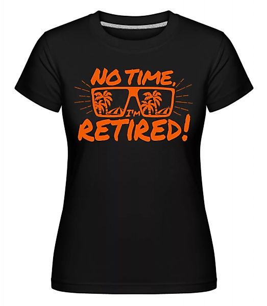 No Time, I'm Retired! · Shirtinator Frauen T-Shirt günstig online kaufen