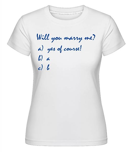Will You Marry Me? Funny Answers · Shirtinator Frauen T-Shirt günstig online kaufen