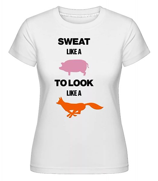 Sweat Like A Pig To Look Like A Fox · Shirtinator Frauen T-Shirt günstig online kaufen