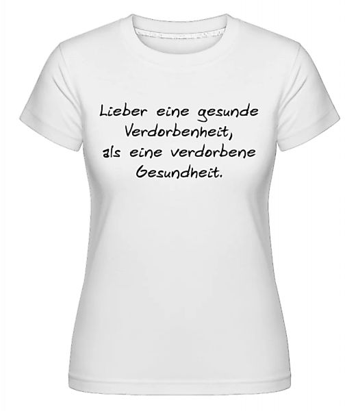 Lieber Eine Gesunde Verdorbenheit · Shirtinator Frauen T-Shirt günstig online kaufen