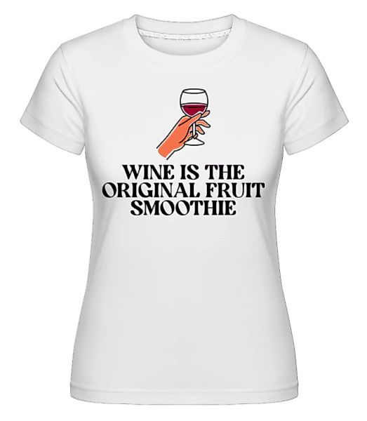 Wine Is The Original Fruit Smoothie · Shirtinator Frauen T-Shirt günstig online kaufen