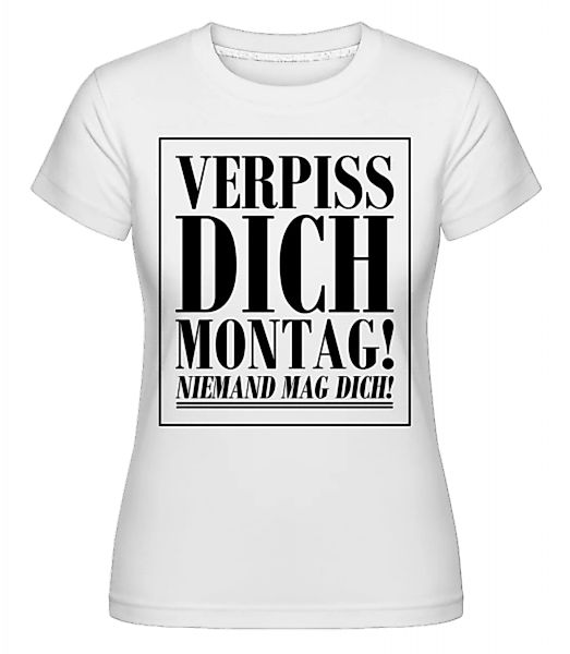 Verpiss Dich Montag · Shirtinator Frauen T-Shirt günstig online kaufen