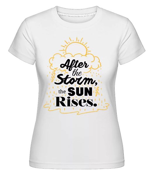After The Storm, The Sun Rises · Shirtinator Frauen T-Shirt günstig online kaufen