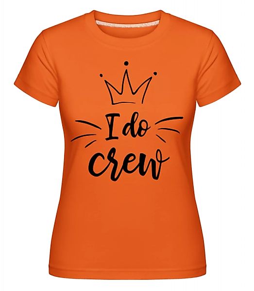 I Do Crew · Shirtinator Frauen T-Shirt günstig online kaufen