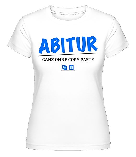 Abitur - Ganz Ohne Copy Paste · Shirtinator Frauen T-Shirt günstig online kaufen