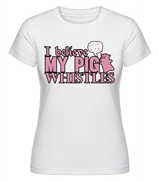 My Pig Whistles · Shirtinator Frauen T-Shirt günstig online kaufen