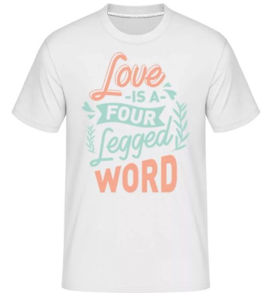 Love Is A Four Legged Word · Shirtinator Männer T-Shirt günstig online kaufen