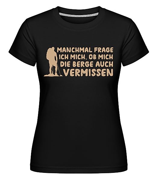 Ob Mich Die Berge Auch Vermissen · Shirtinator Frauen T-Shirt günstig online kaufen