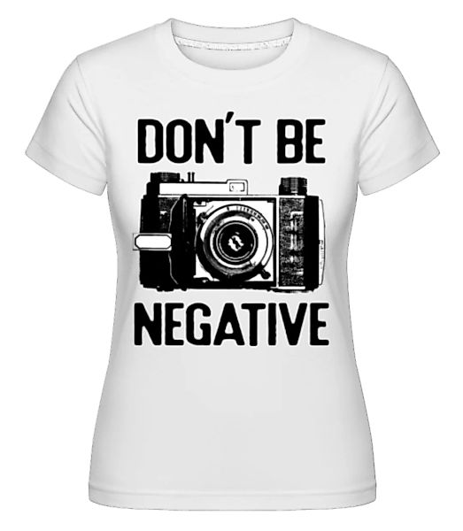 Dont Be Negative · Shirtinator Frauen T-Shirt günstig online kaufen