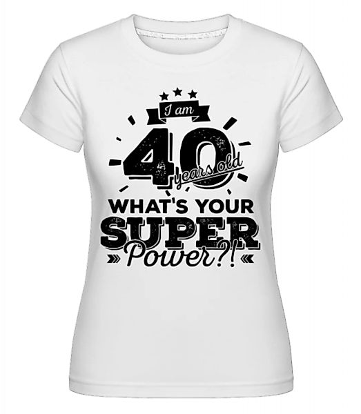 40 Years Super Power · Shirtinator Frauen T-Shirt günstig online kaufen