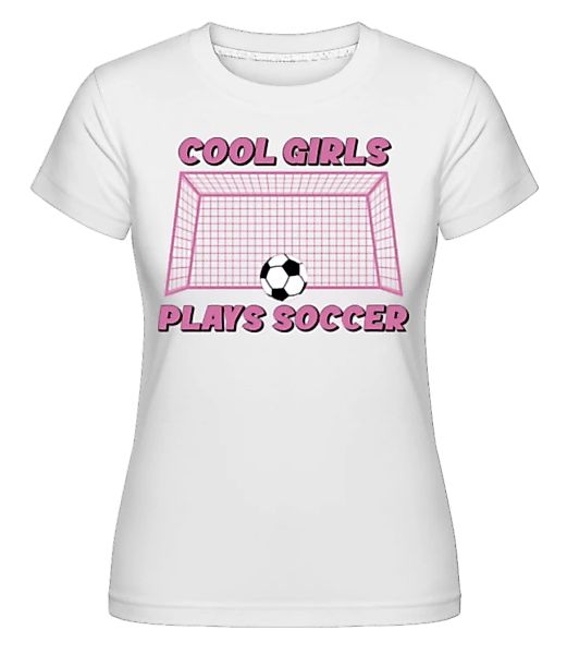 Cool Girls Plays Soccer · Shirtinator Frauen T-Shirt günstig online kaufen