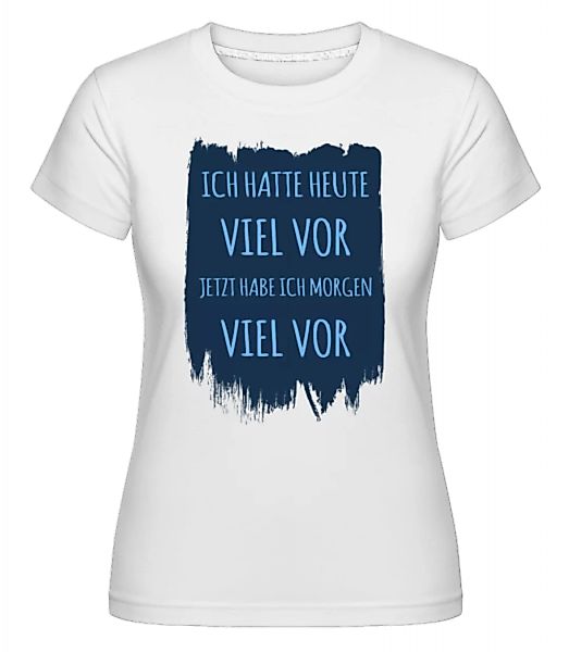 Morgen Viel Vor · Shirtinator Frauen T-Shirt günstig online kaufen