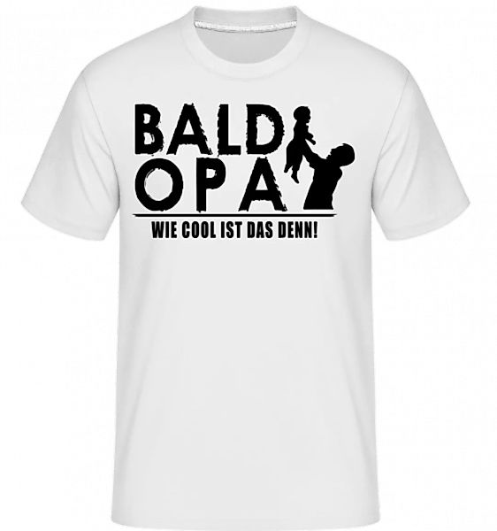 Bald Opa · Shirtinator Männer T-Shirt günstig online kaufen