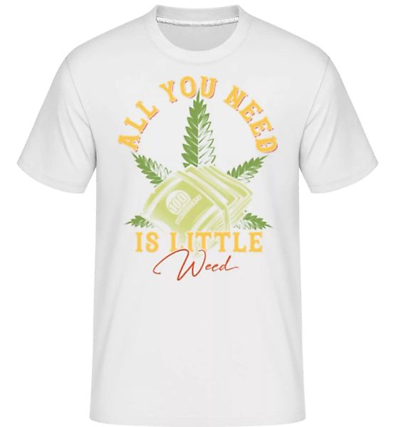 All You Need Is Little Weed · Shirtinator Männer T-Shirt günstig online kaufen