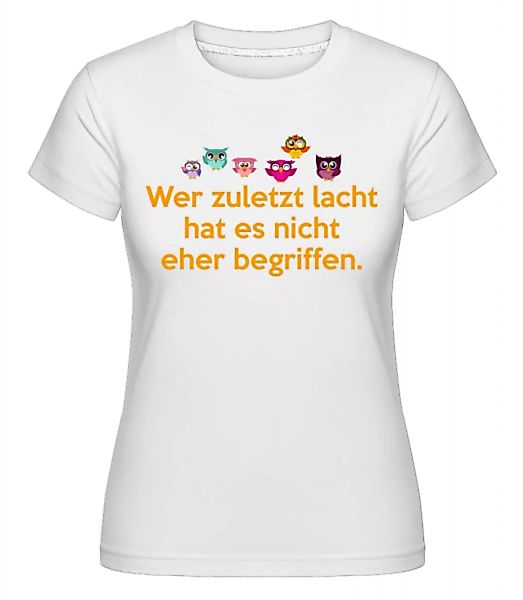 Wer Zuletzt Lacht · Shirtinator Frauen T-Shirt günstig online kaufen