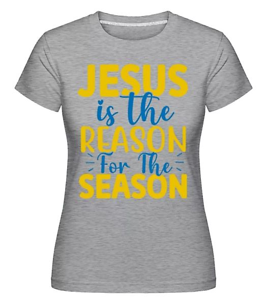 Jesus Is The Reason · Shirtinator Frauen T-Shirt günstig online kaufen