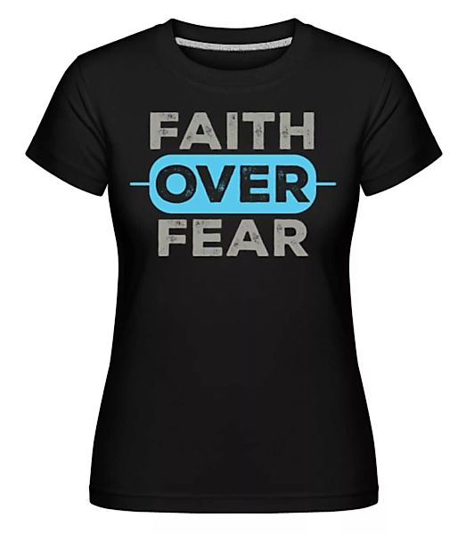 Faith Over Fear · Shirtinator Frauen T-Shirt günstig online kaufen