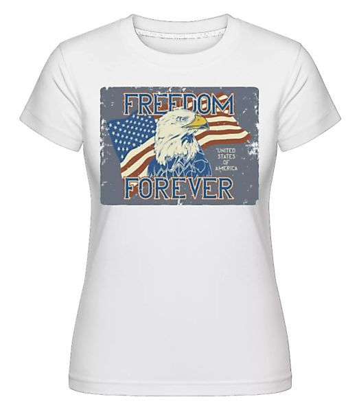 Freedom Forever · Shirtinator Frauen T-Shirt günstig online kaufen