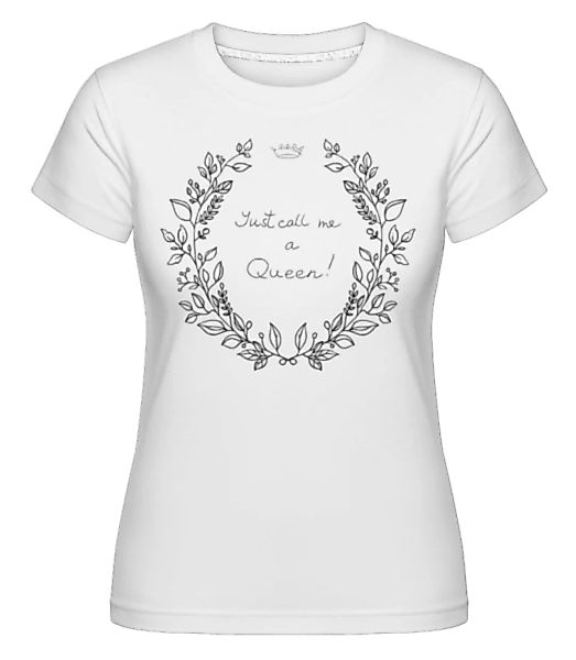 Just Call Me A Queen! · Shirtinator Frauen T-Shirt günstig online kaufen