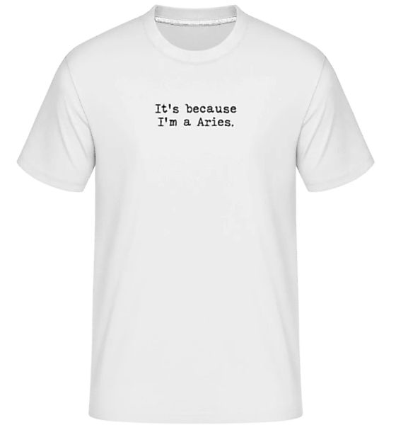 It's Because I'm A Aries · Shirtinator Männer T-Shirt günstig online kaufen