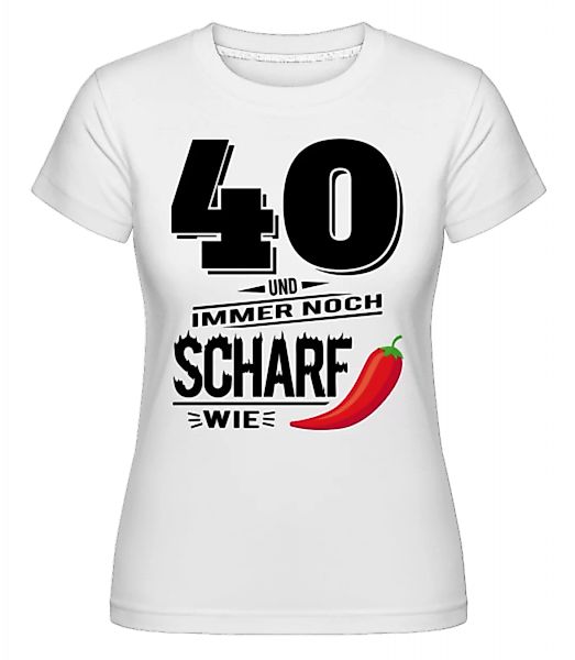 40 Und Scharf Wie Chili · Shirtinator Frauen T-Shirt günstig online kaufen