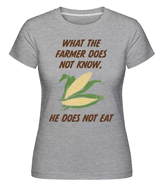 What The Farmer Does Not Know · Shirtinator Frauen T-Shirt günstig online kaufen
