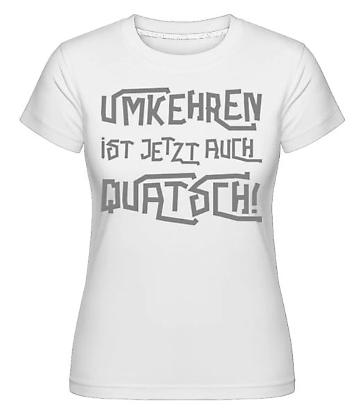 Umkehren Ist Jetzt Auch Quatsch · Shirtinator Frauen T-Shirt günstig online kaufen