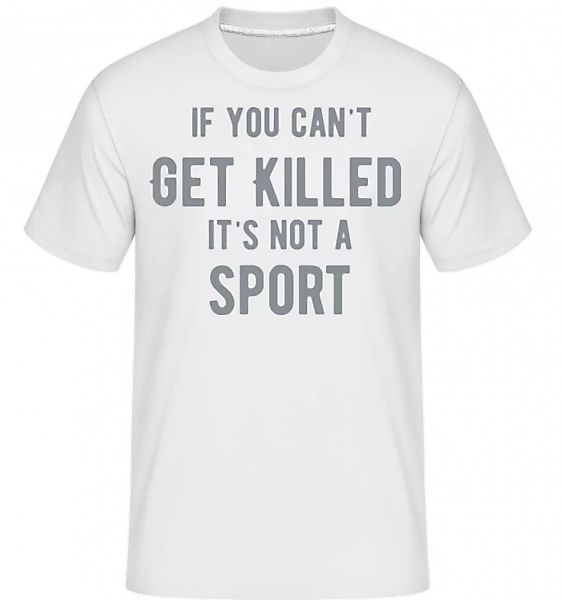 If You Can't Get Killed It's Not A Sport · Shirtinator Männer T-Shirt günstig online kaufen