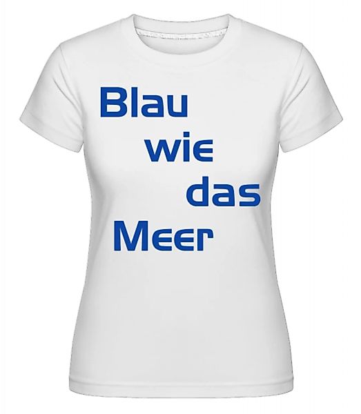 Blau Wie Das Meer · Shirtinator Frauen T-Shirt günstig online kaufen