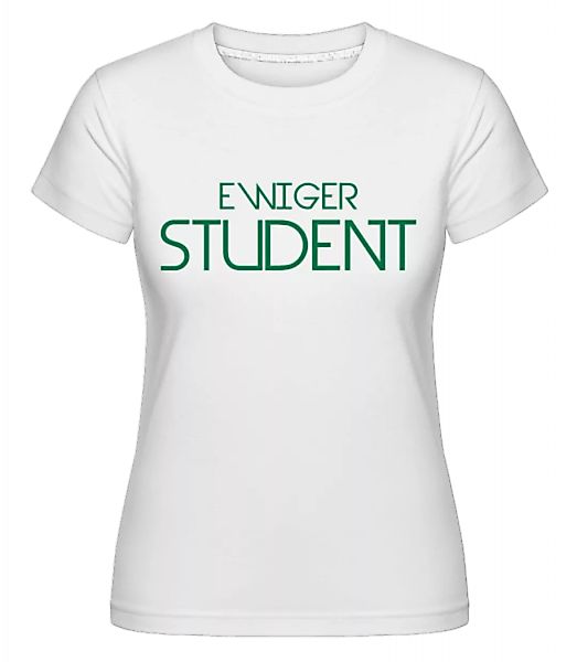 Ewiger Student · Shirtinator Frauen T-Shirt günstig online kaufen