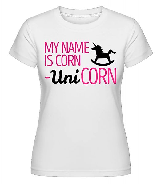 My Name Is Corn, Unicorn · Shirtinator Frauen T-Shirt günstig online kaufen