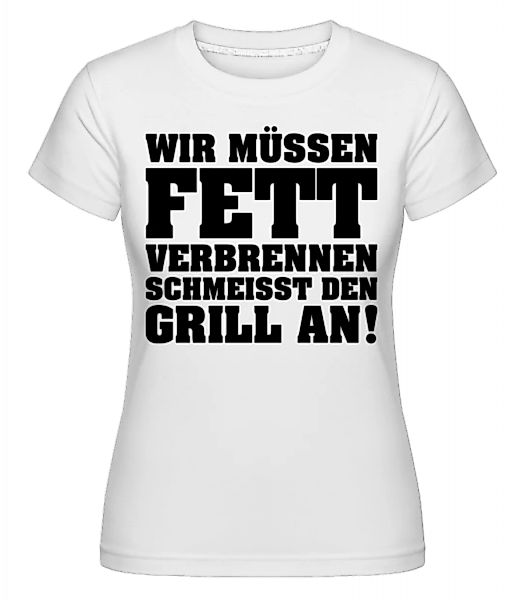 Fett Verbrennen Grill Anschmeissen · Shirtinator Frauen T-Shirt günstig online kaufen