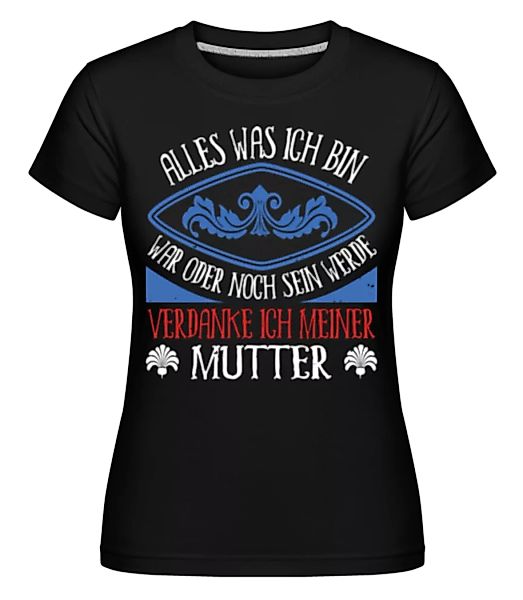 Alles Verdanke Ich Meiner Mutter · Shirtinator Frauen T-Shirt günstig online kaufen