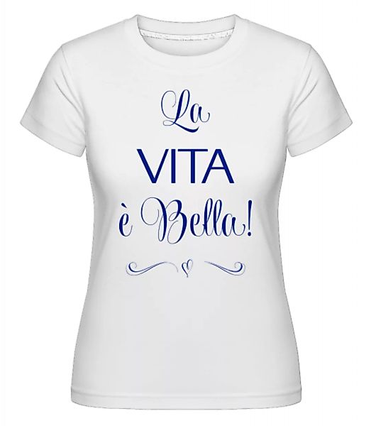 La Vita É Bella! · Shirtinator Frauen T-Shirt günstig online kaufen