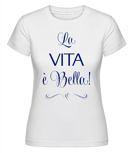 La Vita É Bella! · Shirtinator Frauen T-Shirt günstig online kaufen