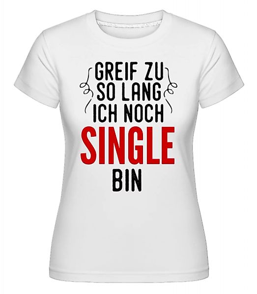 Greif Zu Ich Bin Noch Single · Shirtinator Frauen T-Shirt günstig online kaufen