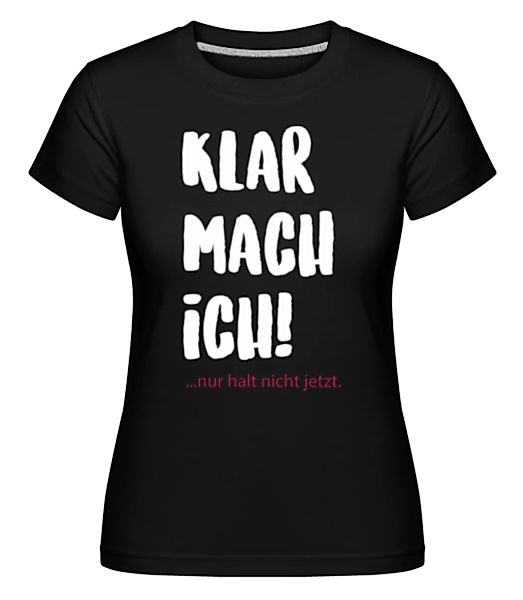 Klar Mach Ich · Shirtinator Frauen T-Shirt günstig online kaufen