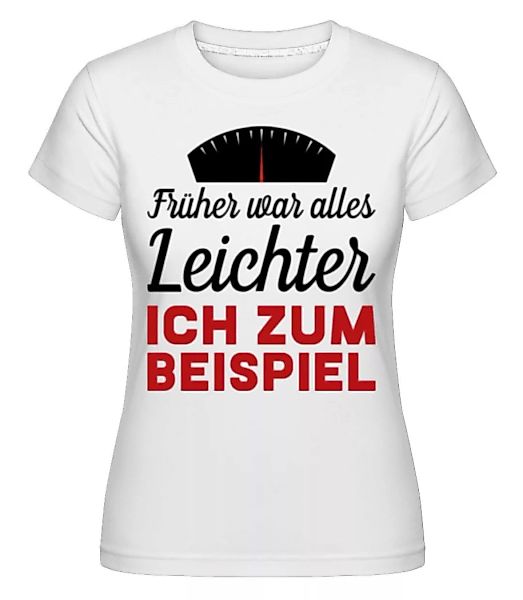 Früher War Alles Leichter · Shirtinator Frauen T-Shirt günstig online kaufen