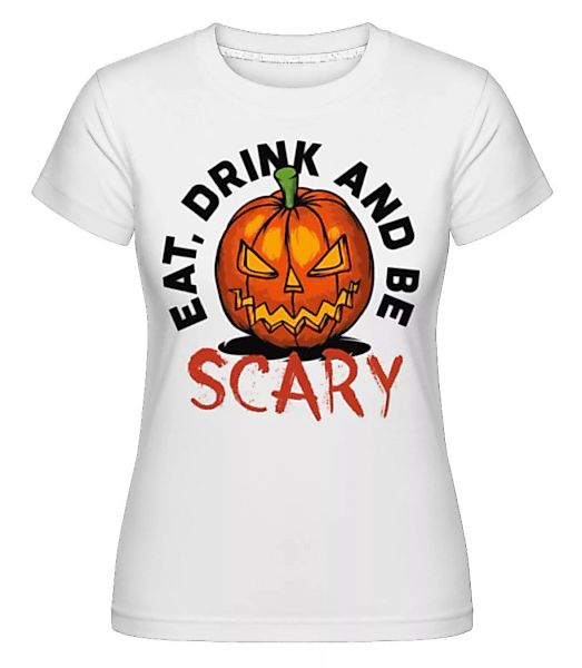 Eat Drink And Be Scary · Shirtinator Frauen T-Shirt günstig online kaufen