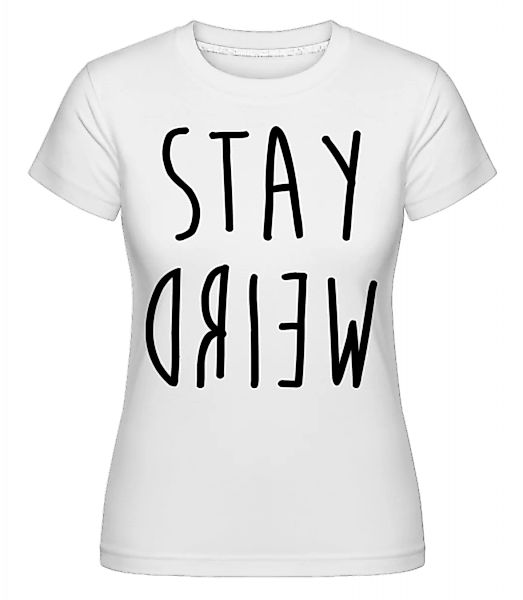 Stay Weird · Shirtinator Frauen T-Shirt günstig online kaufen