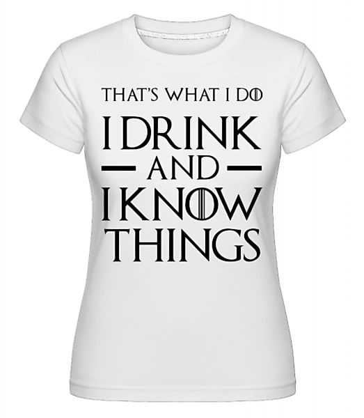 I Drink And I Know Things · Shirtinator Frauen T-Shirt günstig online kaufen