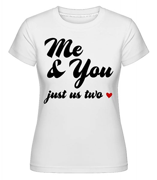 Me & You - Just Us Two · Shirtinator Frauen T-Shirt günstig online kaufen