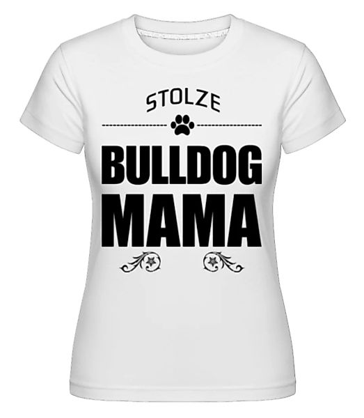 Stolze Bulldog Mama · Shirtinator Frauen T-Shirt günstig online kaufen