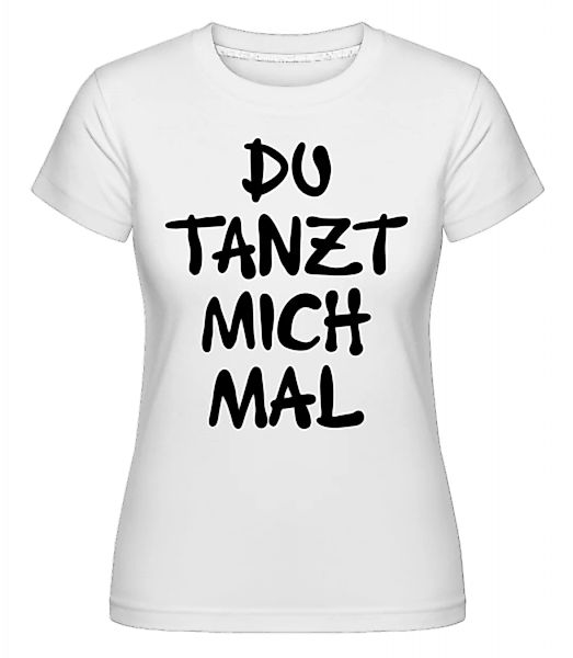 Du Tanzt Mich Mal · Shirtinator Frauen T-Shirt günstig online kaufen