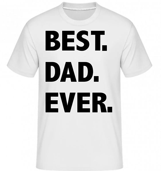 Best Dad Ever · Shirtinator Männer T-Shirt günstig online kaufen